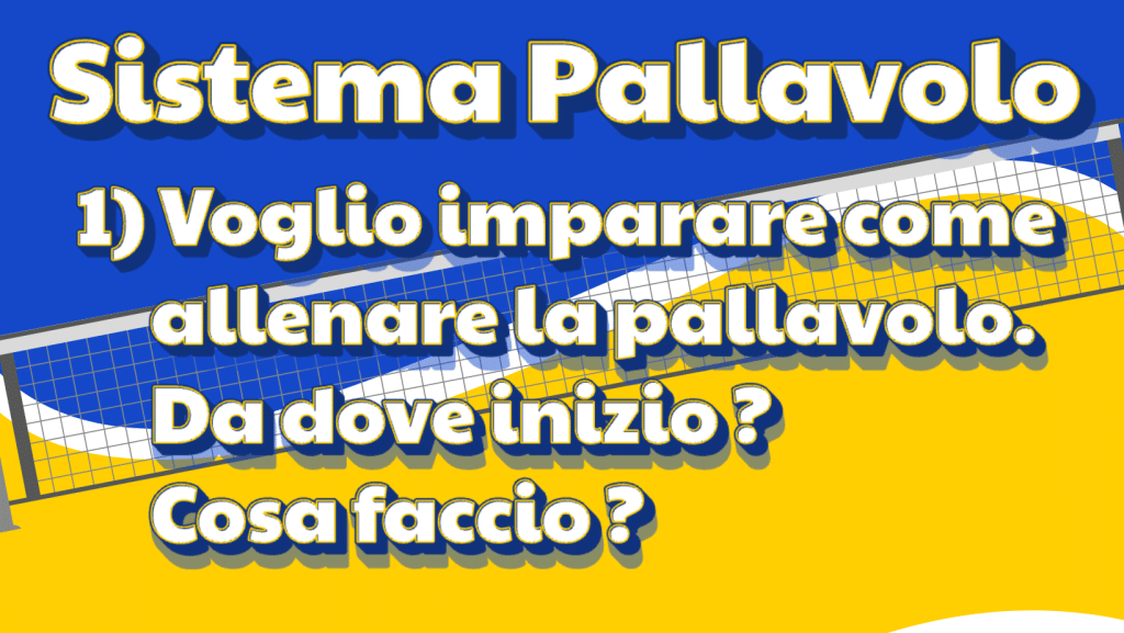 1) Voglio imparare come allenare la pallavolo. Da dove inizio ? Cosa faccio ?