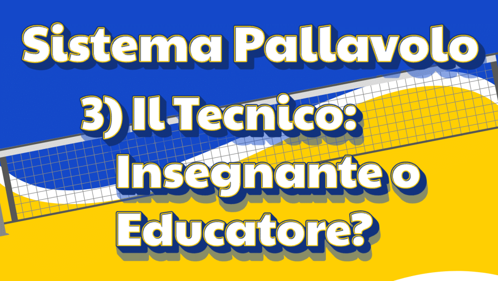 3. Pallavolo: il Tecnico é un Insegnante o un Educatore?